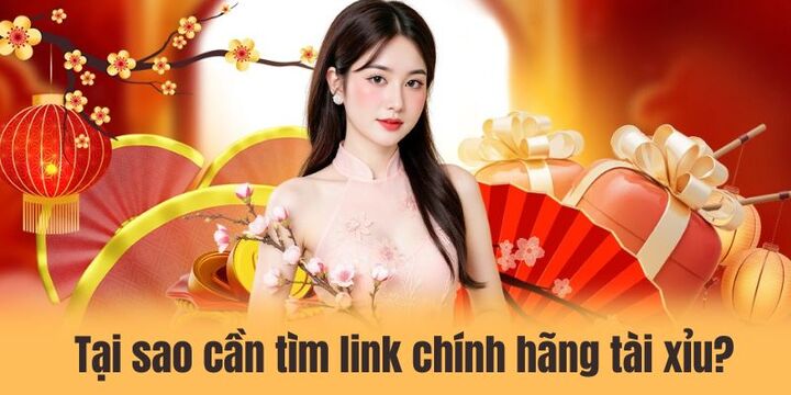 Vì sao cần phải tìm link chính hãng tài xỉu?